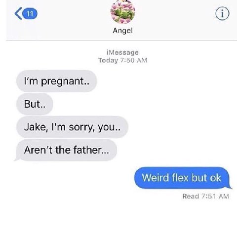 Angel iMessage Today 7:50 pregnant.. But.. Jake, sorry, you.. Aren't the father... Weird flex but Read 7:51