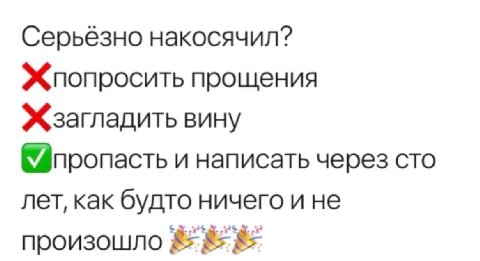 Серьёзно накосячил? Жпопросить прощения Жзагладить вину и написать через сто лет, как будто ничего и не произошло