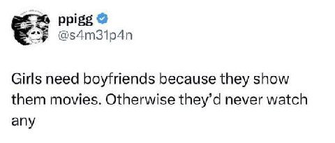 ppigg @s4m31p4n Girls need boyfriends because they show them movies. Otherwise they’d never watch any