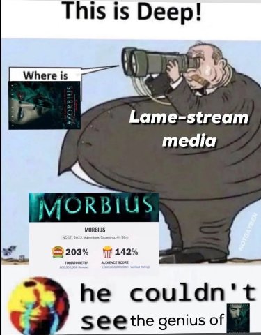 This is Deep! Lame-stream media MORBIUS 142% TOMATOMETER AUDIENCE