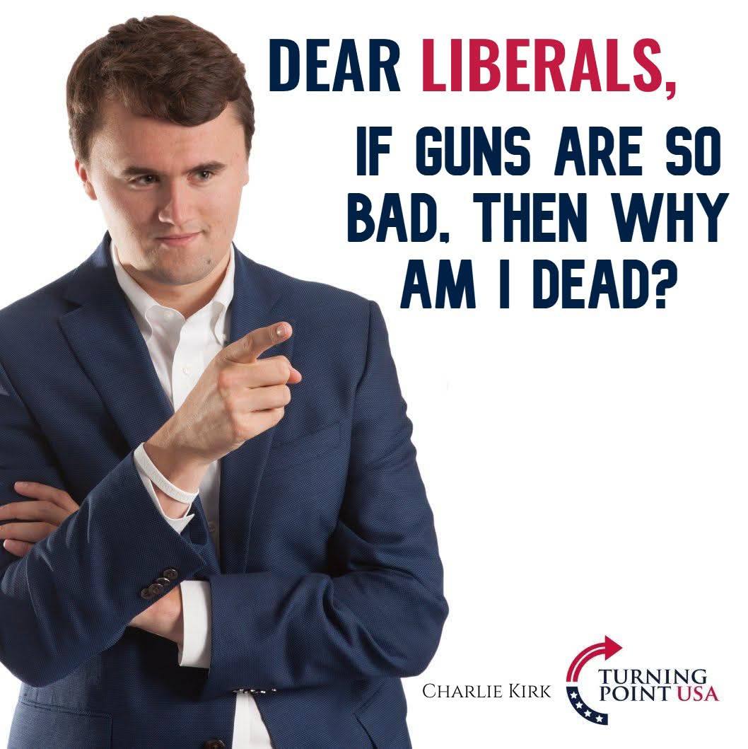 DEAR LIBERALS, IF GUNS ARE SO BAD. THEN WHY 4 CHARLIE KIRK USA