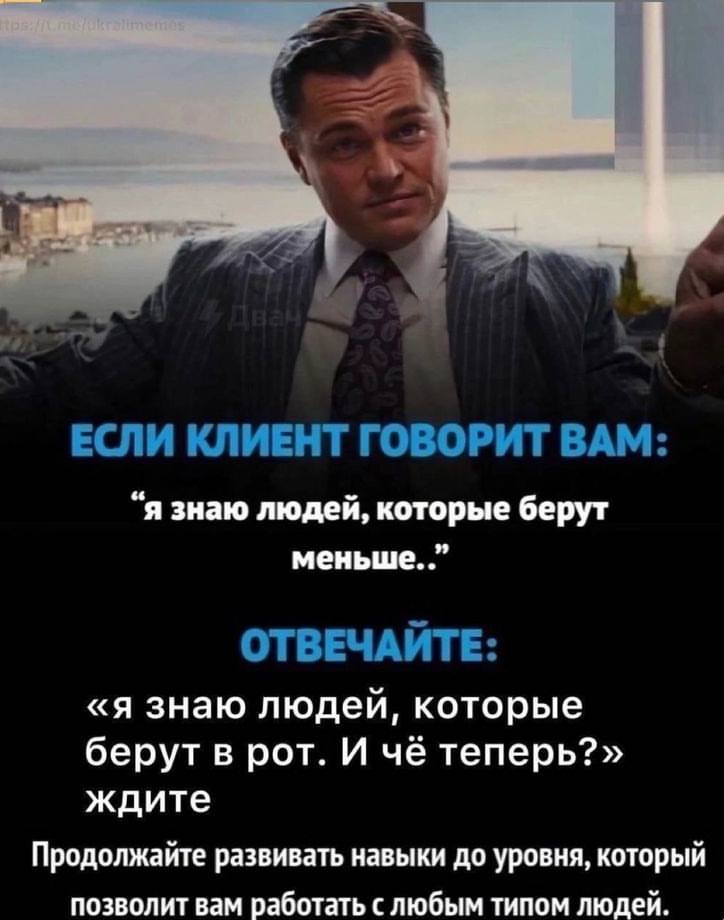 amg, ЕСЛИ КЛИЕНТ ГОВОРИТ BAM: “я знаю людей, которые берут меньше. ОТВЕЧАЙТЕ: «я знаю людей, которые берут в рот. И чё теперь?» ждите Продолжайте развивать навыки до уровня, который позволит вам работ