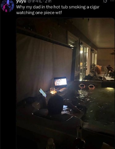 yuyu Why my dad in the hot tub smoking a cigar watching one piece wtf И