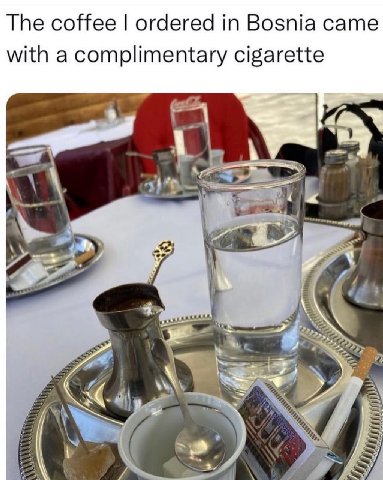 The coffee ordered in Bosnia came with a complimentary cigarette 4! 5