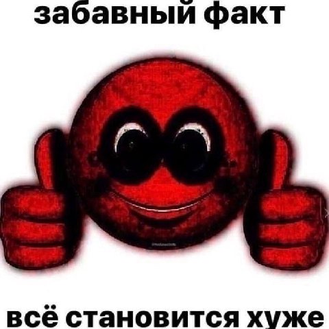 забавныи факт всё становится хуже