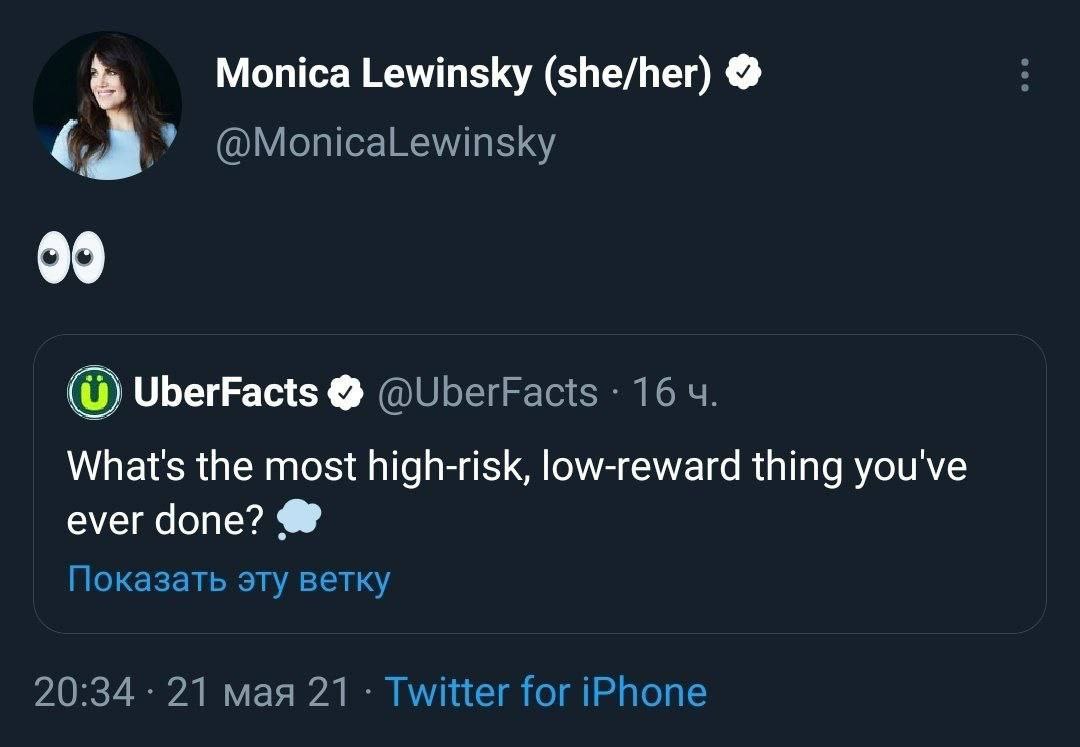 Monica Lewinsky (she/her) (0) UberFacts @UberFacts 16 What's the most high-risk, low-reward thing you've ever done? Показать эту ветку 20:34 21 мая 21 Twitter for iPhone