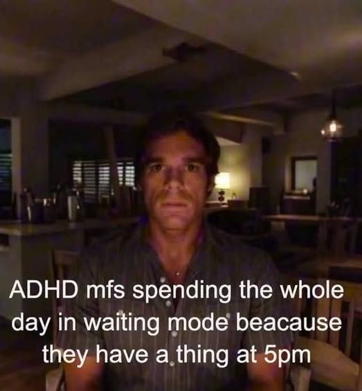 ADHD spending the whole day in waiting mode beacause they have a thing at