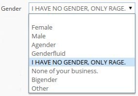 Gender HAVE NO GENDER, ONLY RAGE. Female Male Agender Genderfluid HAVE NO GENDER, ONLY RAGE. None of your business. Bigender Other