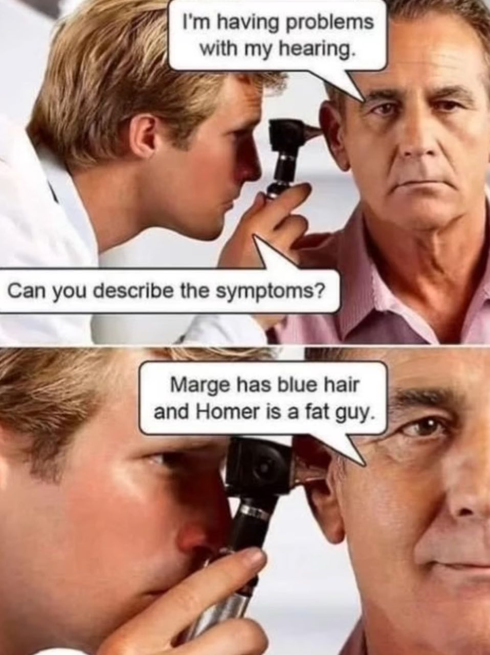 having problems with my hearing. Can you describe the Marge has blue hair and Homer is a fat guy. у: