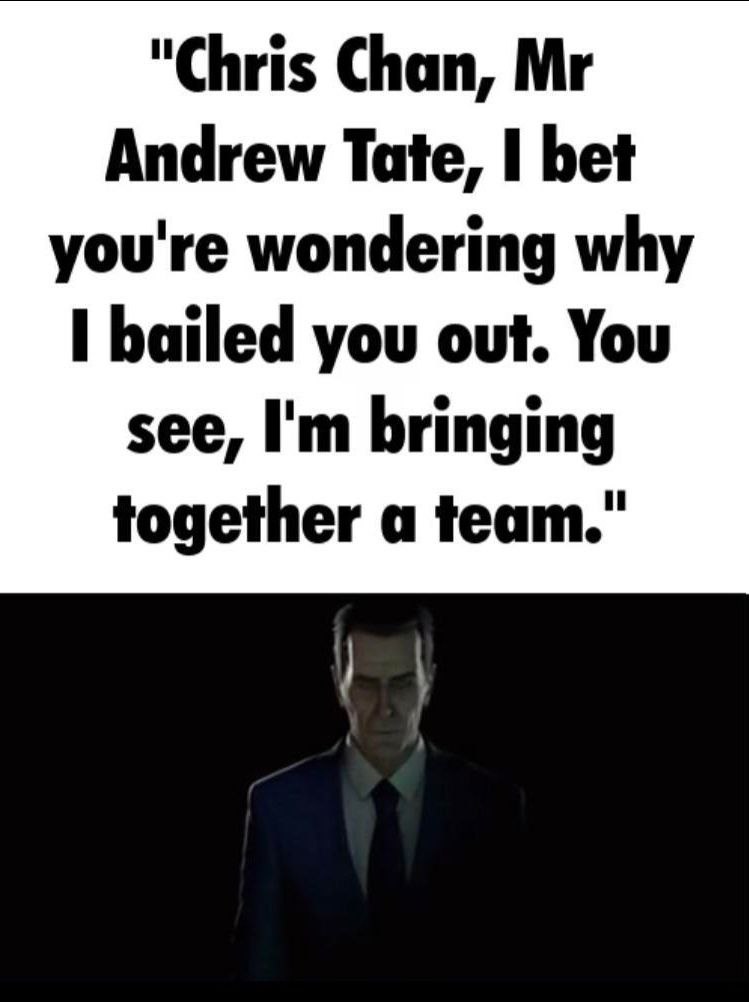 "Chris Chan, Andrew Tate, bet you're wondering why bailed you out. You see, bringing together a team."