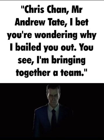 "Chris Chan, Andrew Tate, bet you're wondering why bailed you out. You see, bringing together a team."