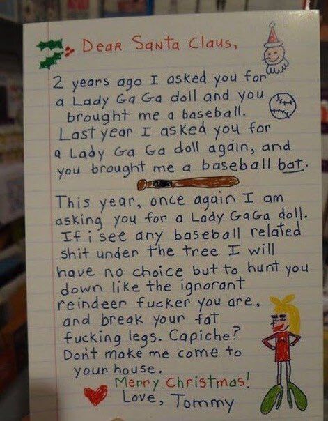 Dear Santa Claus, a 2 years ago I asked you for a Lady doll and you brought a baseball. Last year as you for 4 Lady again, and you brought me a baseball bat. В This year, once again asking you for а L