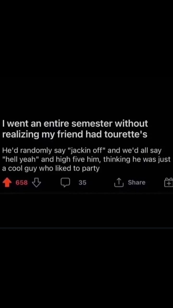 | went ап entire semester without realizing my friend had tourette's а cool guy who liked to party