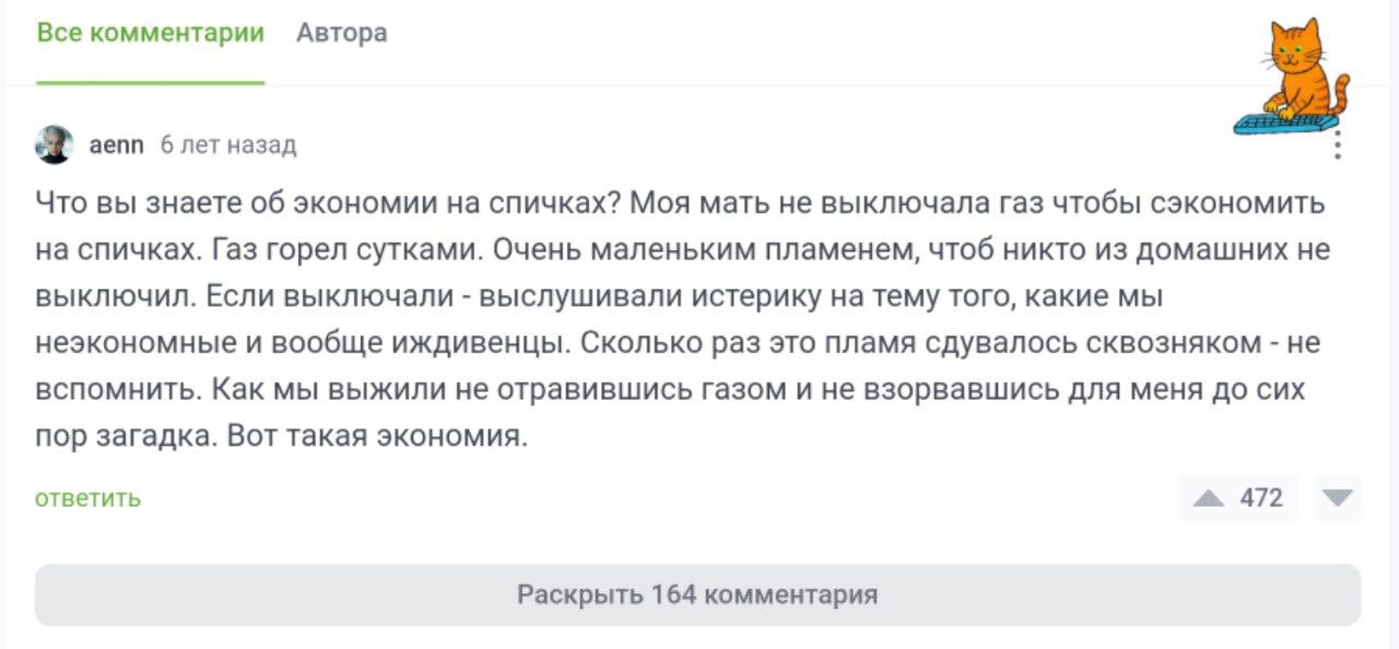 Все комментарии Автора аепп 6 лет назад Что вы знаете об экономии на спичках? Моя мать не выключала газ чтобы сэкономить на спичках. Газ горел сутками. Очень маленьким пламенем, чтоб никто из домашних
