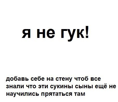 я не гук! добавь себе на стену чтоб все знали что эти сукины сыны ещё не научились прятаться там