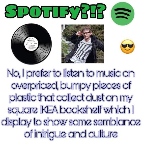 No, to listen to music on bumpy of plastic that collect dust on my square IKEA bookshelf which display to snow some semblance of Intrigue and culture