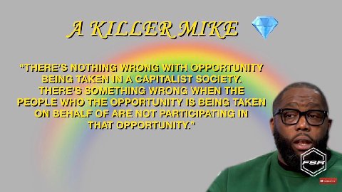 Я KILLER МГКЕ “THERE’S NOTHING WRONG WITH OPPORTUNITY BEING TAKEN IN A GAPITALIST SOCIETY. THERE’S SOMETHING WRONG WHEN THE PEOPLE WHO THE OPPORTUNITY BEING TAKEN ON BEHALF OF ARE NOT PARTICIPATING IN