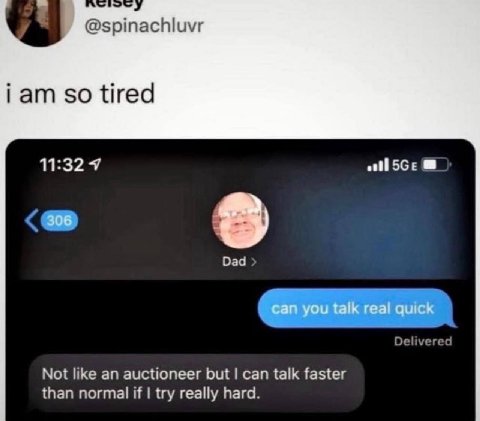 я @spinachluvr iam so tired 11:32 Я Dad Not like an auctioneer but can talk faster than normal if try really hard.