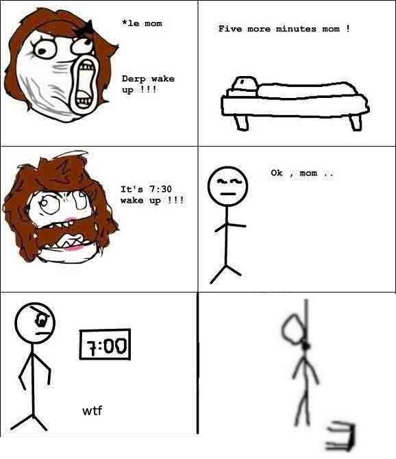 mom Five more minutes mom Derp wake up mom It's 7:30 wake up 3:09 wtf