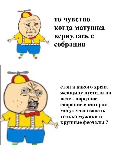 то когда матушка вернулась с собрания стоп а какого хрена женщину пустили на вече народное собрание в котором могут участвовать только мужики и крупные феодалы