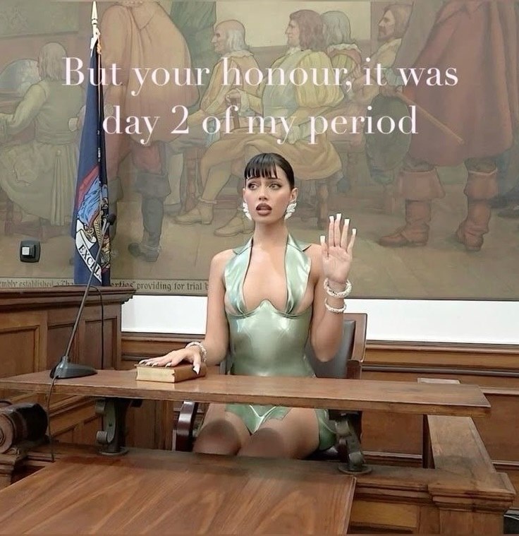 your honour, it was day 2 of my. period on