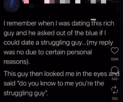 remember when was dating this rich guy and he asked out of the blue if could date a struggling guy...(my reply was по due to certain personal reasons). This guy then looked me in the eyes said you kno