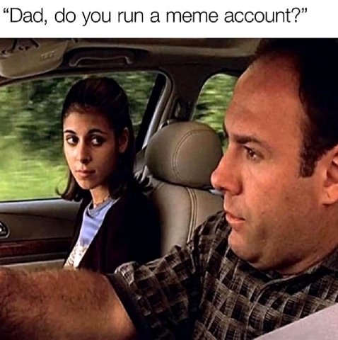 “Dad, you run а meme account?”