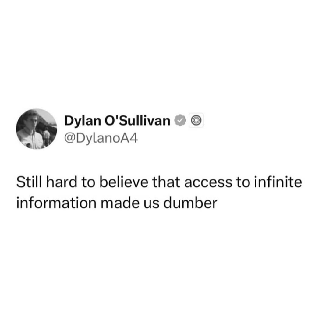 Dylan O'Sullivan @DylanoA4 Still hard to believe that access to infinite information made dumber