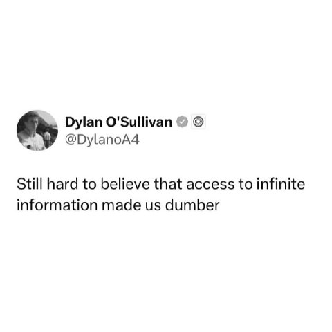Dylan O'Sullivan @DylanoA4 Still hard to believe that access to infinite information made dumber