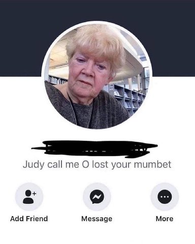 Judy call О lost your mumbet Add Friend Message More