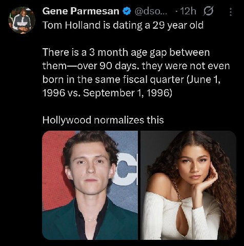 Gene Parmesan @dso... у Tom Holland is dating а 29 year old There is a3 month age gap between them—over 90 days. they were not even born in the same fiscal quarter (June 1, 1996 September 1, 1996) Hol
