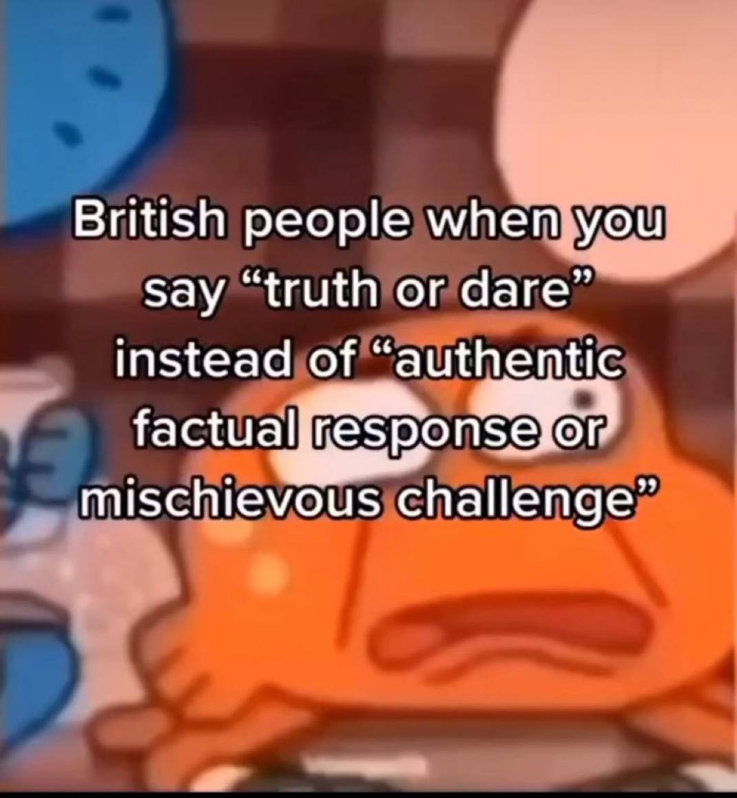 British people мпепуоц say “truth or dare” instead of “aut mischievous challenge”