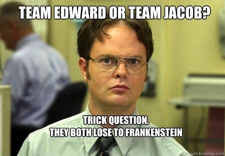 TEAM EDWARD OR TEAM JACOB? ТО FRANKENSTEIN