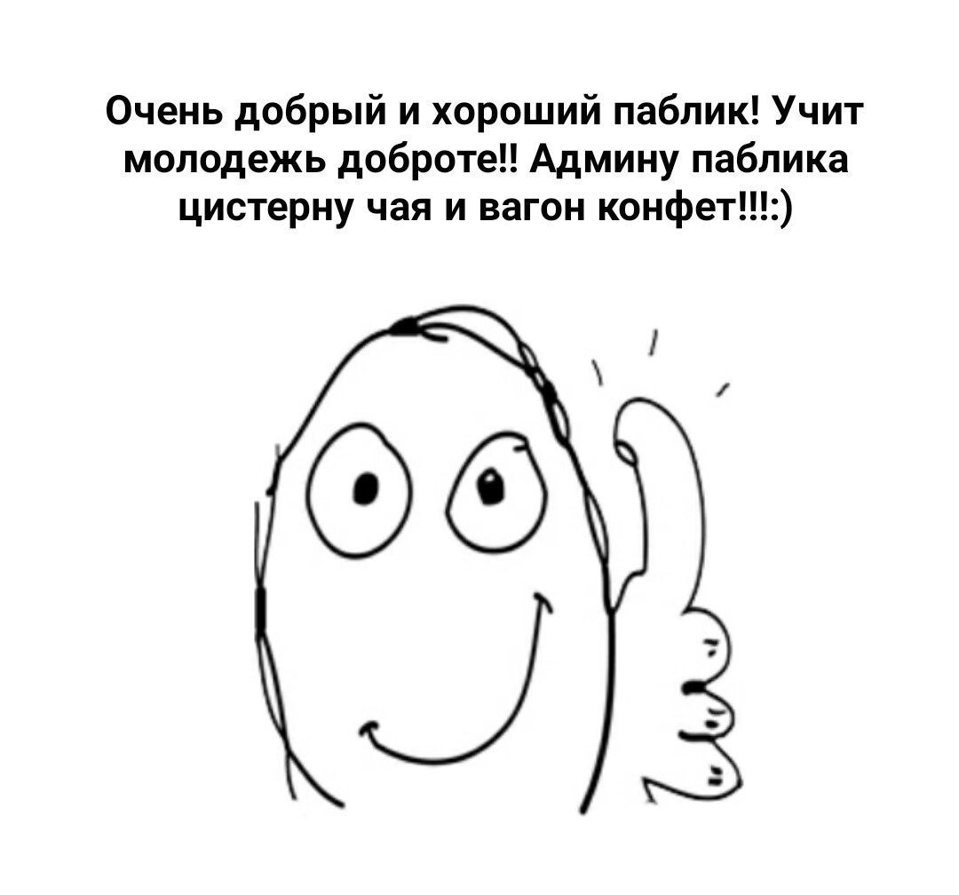 Очень добрый и хороший паблик! Учит молодежь доброте!! Админу паблика цистерну чая и вагон конфет!!:)