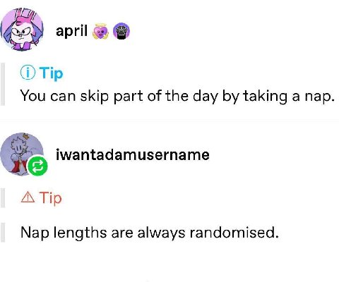 арг! Tip You can skip part of the day taking a nap iwantadamusername А Tip Nap lengths are always randomised.
