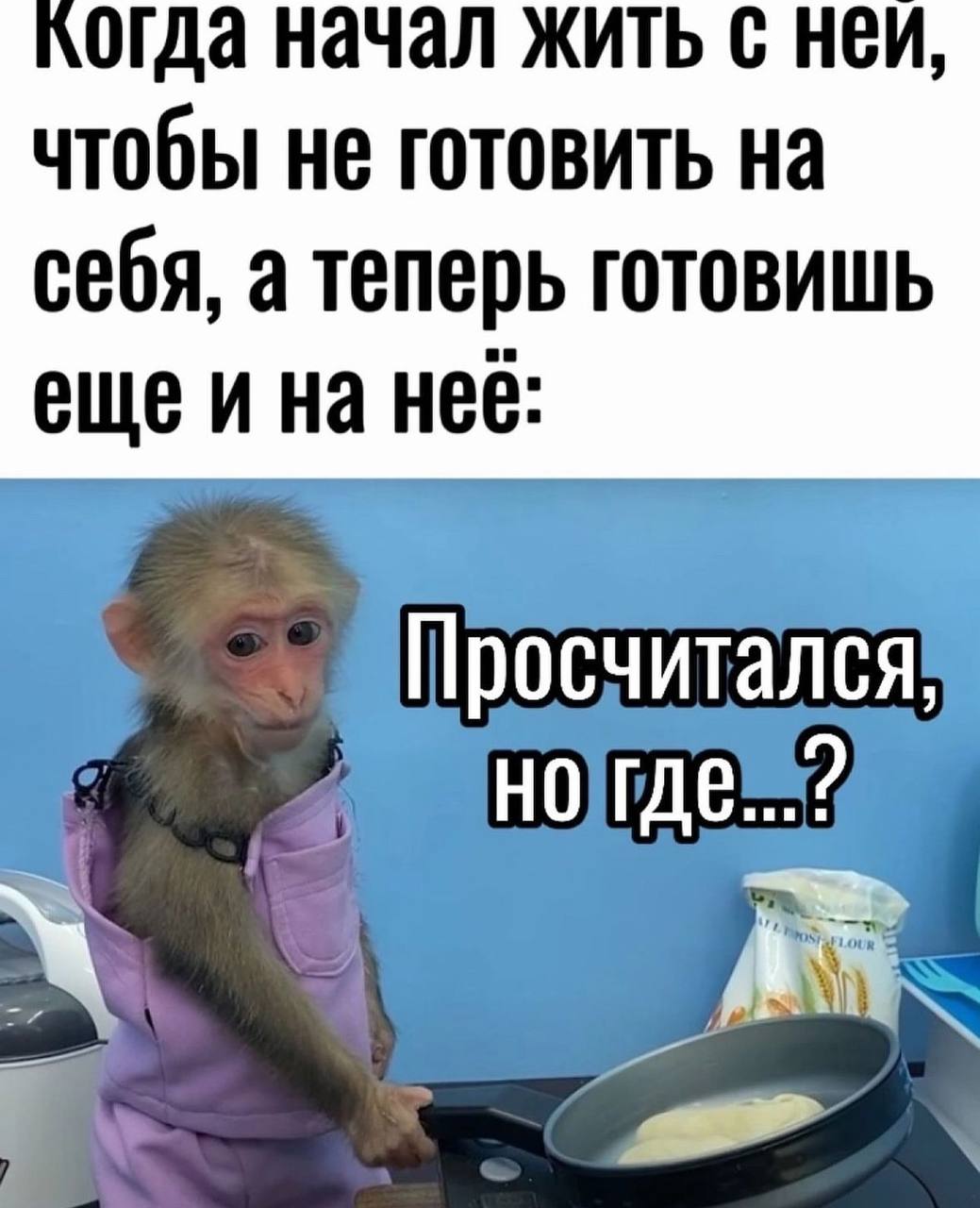 Когда начал жить с HEU, чтобы не готовить на себя, а теперь готовишь ещеи на нее: