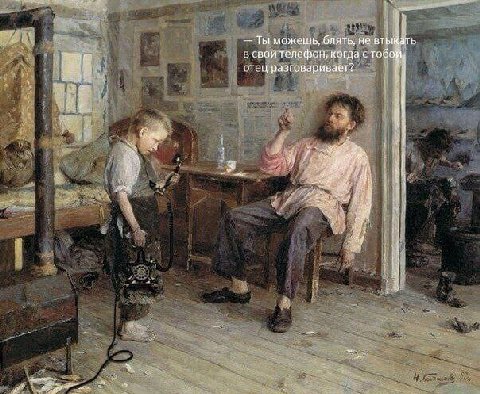 Ты можешь, блять, не втывать 5 свой телефон, когда с тобо; отец разговаривает? i wee i a у к В