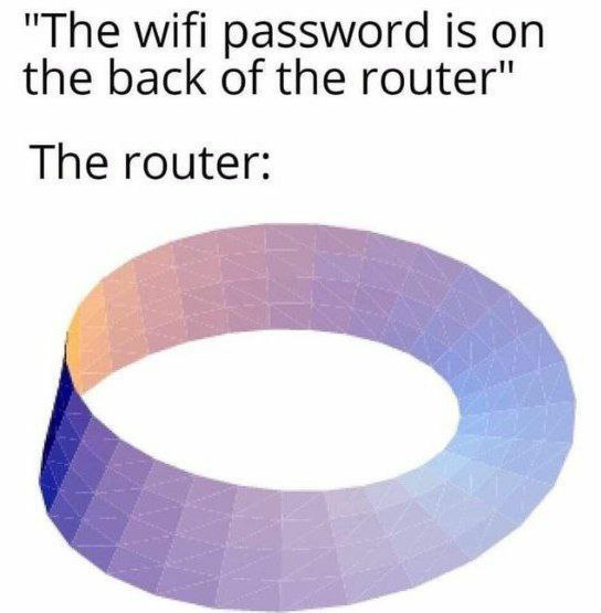 "The wifi password is on the back of the router" The router: