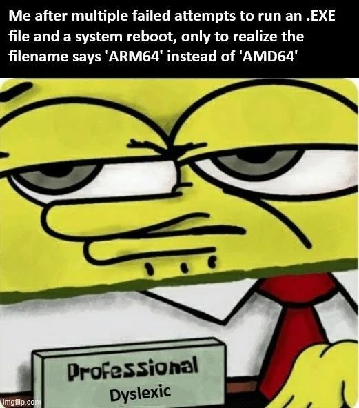 Me after multiple failed attempts to run an .ЕХЕ file and a system reboot, only to realize the filename says instead of 'AMD64'