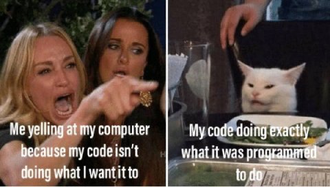 Me yelling at my computer My code doing exactly because my codeisn't what it was programmed doing what want it to