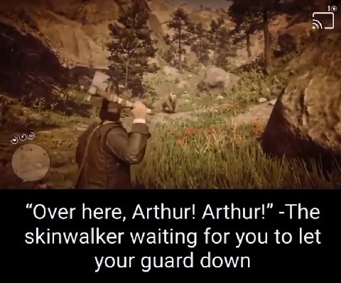 “Over here, Arthur! Arthur!” -The