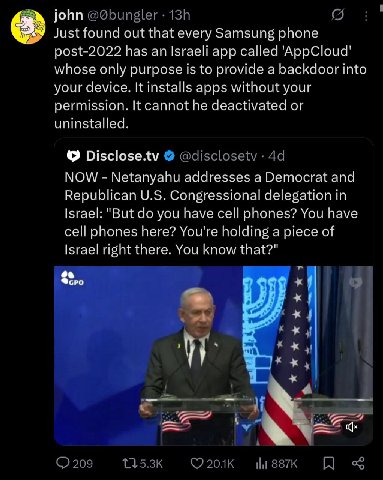 john Just found out that every Samsung phone post-2022 has an Israeli app called ‘AppCloud' whose only purpose is to provide a backdoor into your device. It installs apps without your permission. It c