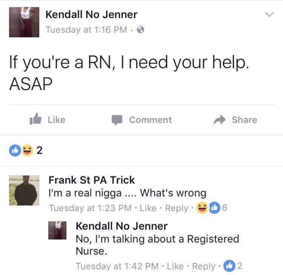 Kendall No Jenner Tuesday at 1:16 1 If you're a need your help. i Like Comment Share 2 Frank Trick a real nigga What's wrong Tuesday at 1:23 Веру Kendall No Jenner No, talking about a Registered Nurse