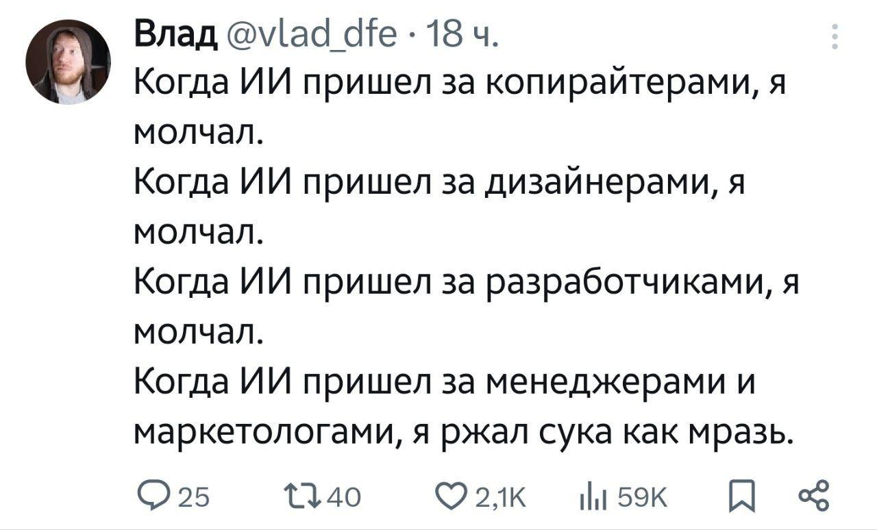 Влад @vlad аТе 18 О Когда пришел за копирайтерами, я молчал. Когда пришел за дизайнерами, я молчал. Когда пришел за разработчиками, я молчал. Когда пришел за менеджерами и маркетологами, я ржал сука к