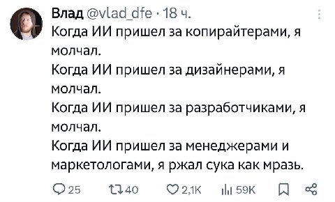 Влад @vlad аТе 18 О Когда пришел за копирайтерами, я молчал. Когда пришел за дизайнерами, я молчал. Когда пришел за разработчиками, я молчал. Когда пришел за менеджерами и маркетологами, я ржал сука к