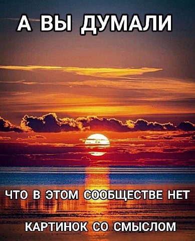 А ВЫ ДУМАЛИ что в этом СбОБЩЕСТВЕ НЕТ КАРТИНОК СМЫСЛОМ