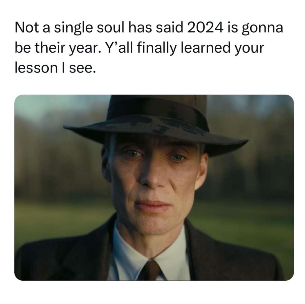 Not a single soul has said 2024 is gonna be their year. Y’all finally learned your lesson see. Я