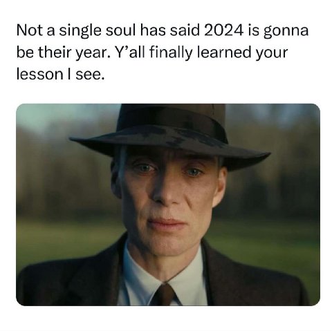 Not a single soul has said 2024 is gonna be their year. Y’all finally learned your lesson see. Я