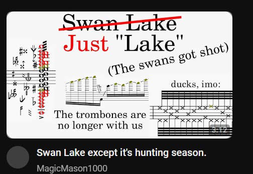 у Just ducks, imo: The trombones are no longer with Swan Lake except it's hunting season. MagicMason1000
