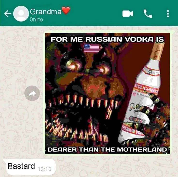 Grandma” FOR ME RUSSIAN VODKA, IS DEARER THAN THE MOTHERLAND Bastard